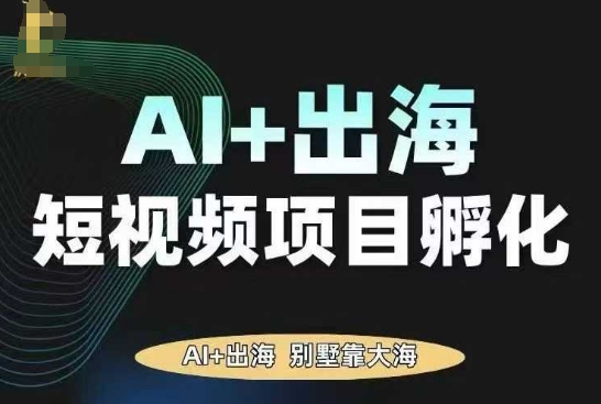 AI·TikTok AI+出海短视频项目孵化，陪你从0-1借助AI实现出海变现-立业有术