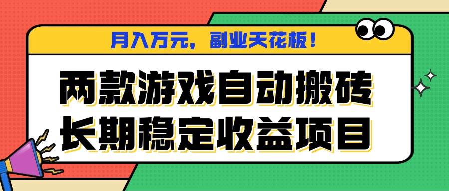 （16098期）两款游戏自动搬砖，月入万元，长期稳定收益项目，副业天花板！-立业有术