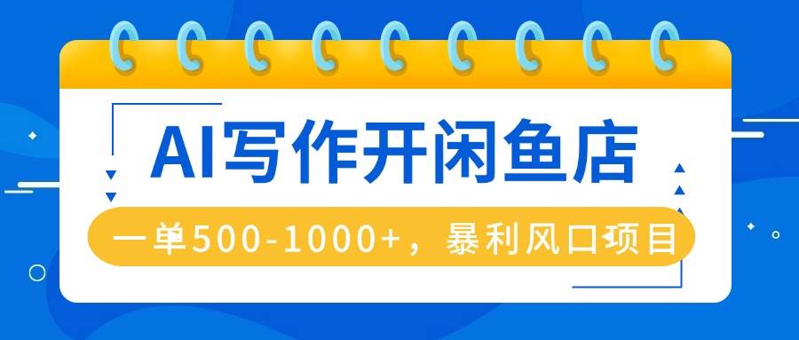 （16097期）AI写作开闲鱼店，一单500-1000+，暴利风口项目，永不失业副业兼职-立业有术
