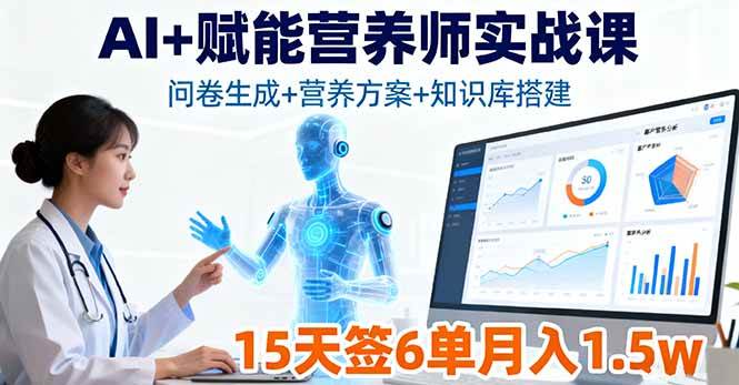 （16126期）AI+赋能营养师实战课，问卷生成+营养方案+知识库搭建，15天签6单月入1.5w-立业有术