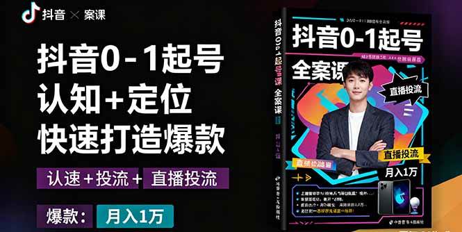 （16127期）抖音0-1起号全案课：认知+定位+直播投流+快速打造爆款，月入10万+秘籍-立业有术