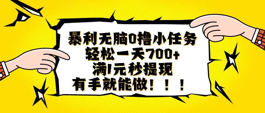 （16154期）暴利无脑0撸小任务，轻松一天700+，满1元秒提现，有手就能做-立业有术