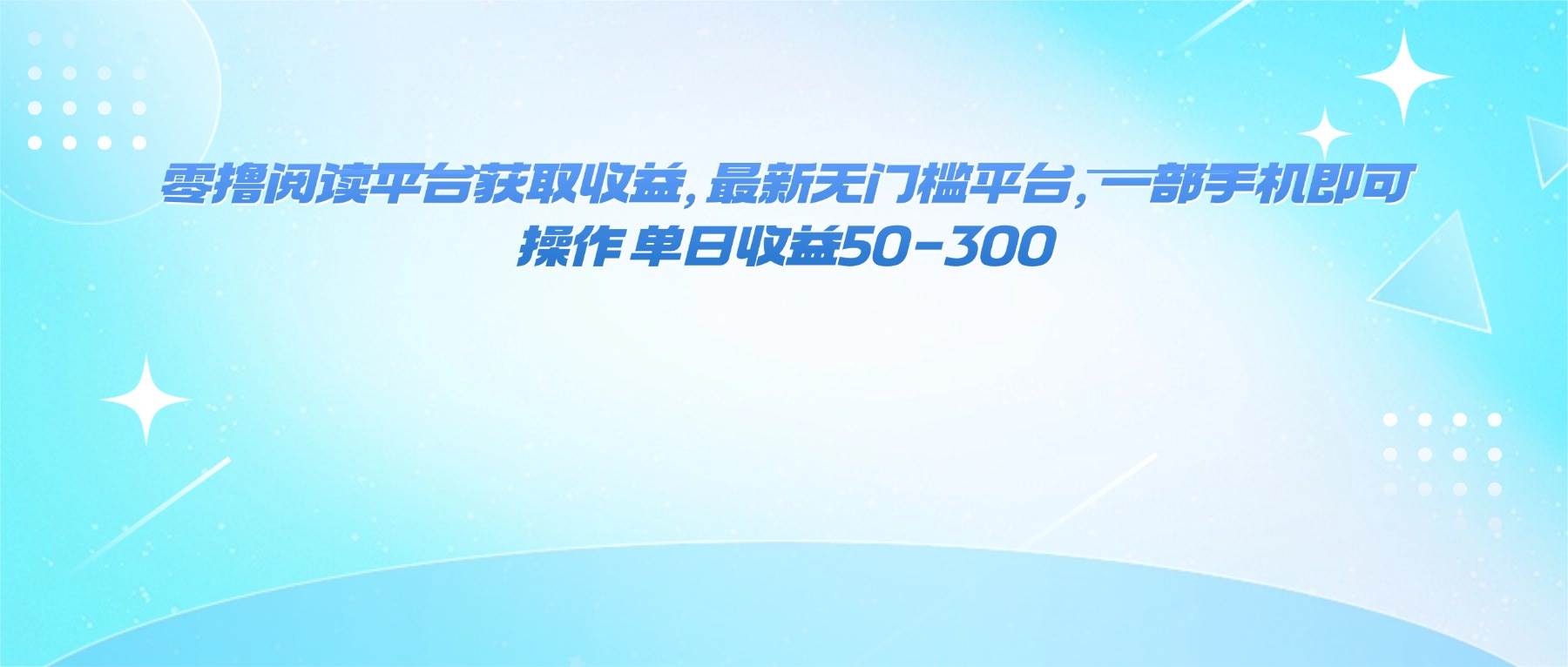 （16169期）零撸阅读平台获取收益，最新无门槛平台，一部手机即可操作 单日收益50-300-立业有术