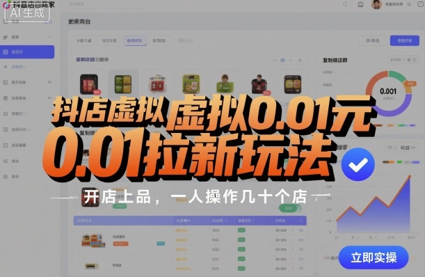 抖店虚拟0.01元拉新玩法，复制做店群，开店上品，一人操作几十个店-立业有术