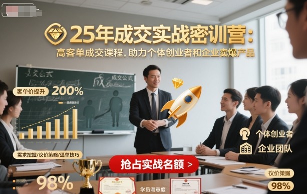 25年成交实战密训营，高客单成交课程，助力个体创业者和企业卖爆产品-立业有术