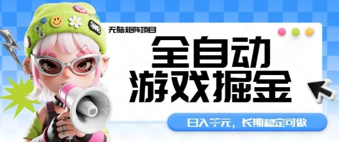 全自动游戏掘金无脑矩阵项目，日入多张，长期稳定可做，真正的睡后收入项目【揭秘】-立业有术
