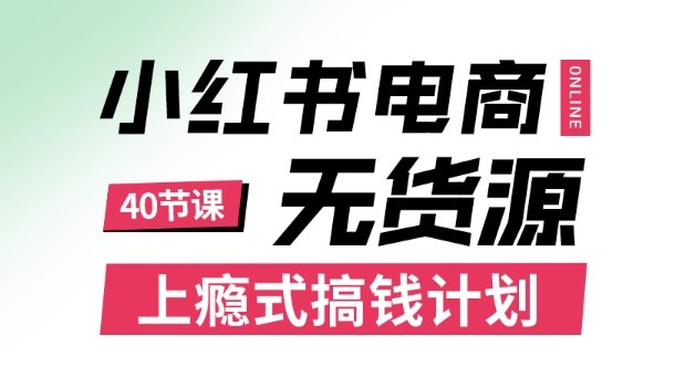 小红书无货源电商课程，上瘾式搞钱计划，不论月薪3k还是3W都应该学的賺钱技巧-立业有术