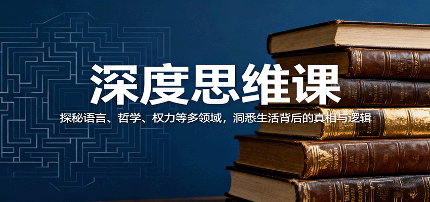 深度思维课：探秘语言、哲学、权力等多领域，洞悉生活背后的真相与逻辑-立业有术