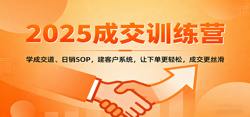 2025成交实战训练营：学成交道、日销SOP，建客户系统，让下单更轻松，成交更丝滑-立业有术