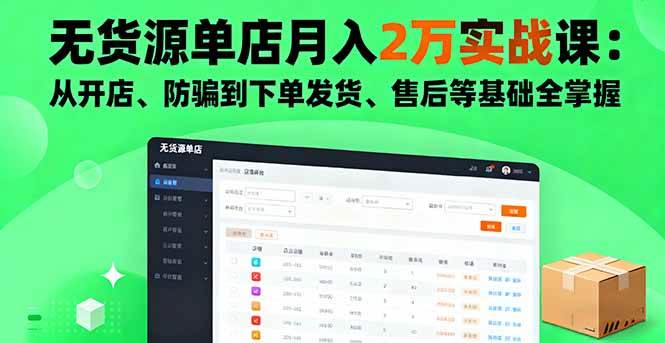 （16214期）无货源单店月入2万实战课：从开店、防骗到下单发货、售后等基础全掌握-立业有术