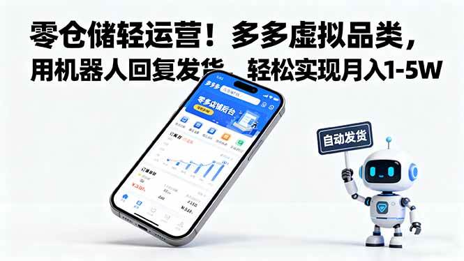 （16259期）零仓储轻运营！多多虚拟品类，用机器人回复发货，轻松实现月入 1-5 W-立业有术