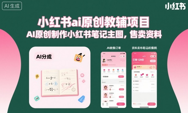 小红书ai原创教辅项目，AI原创制作小红书笔记主图，售卖资料-立业有术