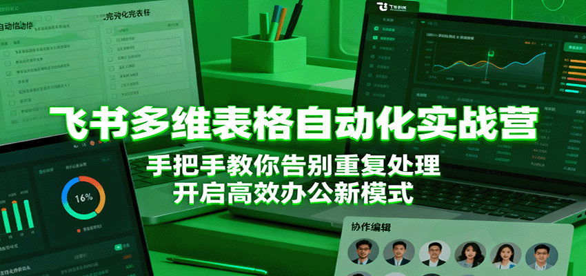 飞书多维表格自动化实战营，手把手教你告别重复处理，开启高效办公新模式-立业有术