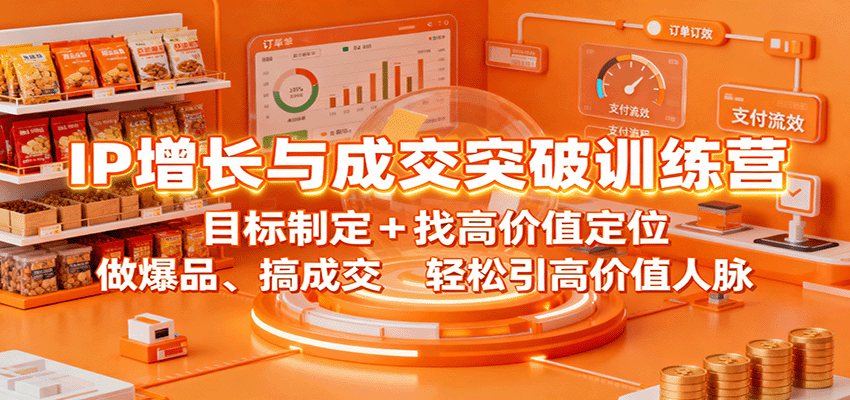 IP增长与成交突破训练营：目标制定+找高价值定位，做爆品、搞成交，轻松引高价值人脉-立业有术