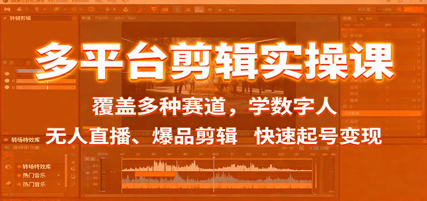 多平台剪辑实操课：覆盖多种赛道，学数字人、无人直播、爆品剪辑，快速起号变现-立业有术