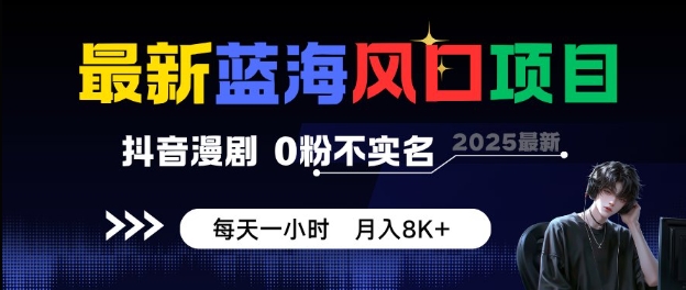 最新蓝海风口项目，抖音漫剧，0粉不实名每天一小时，月入8K+【揭秘】-立业有术