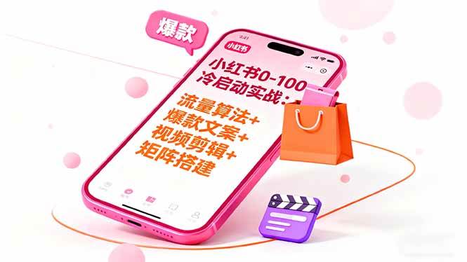 （16298期）小红书0-100冷启动实战：流量算法+爆款选品+爆款文案+视频剪辑+矩阵搭建-立业有术