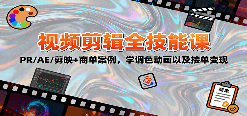 2025视频剪辑全技能课：PR/AE/剪映+商单案例，学调色动画以及接单变现-立业有术