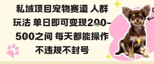 私域宠物项目赛道人群玩法单日即可变现2-5张之间每天都能操作不违规不封号-立业有术