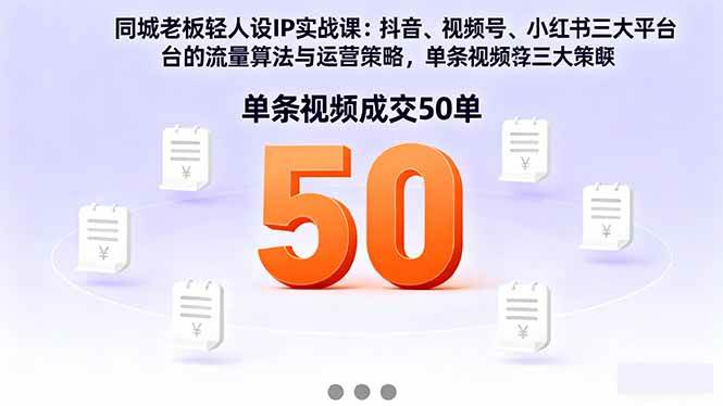 （16313期）同城老板轻人设IP实战课：抖音+视频号+小红书流量算法，单条视频成交50单-立业有术