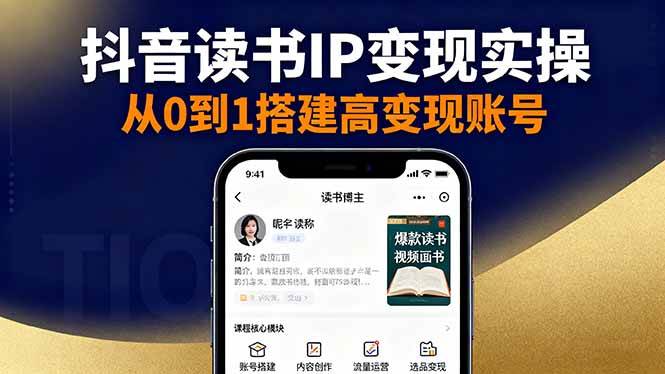 （16329期）抖音/视频号/小红书读书IP变现实操：账号搭建+内容创作+流量运营+选品变现-立业有术
