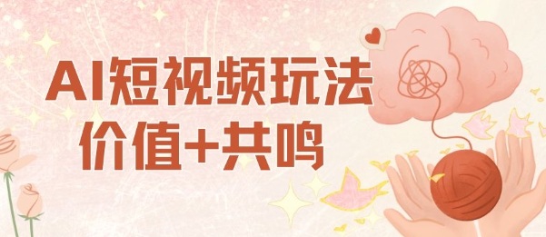 AI短视频玩法，价值+共鸣玩法，单号每天收益7张小白可玩，操作简单-立业有术