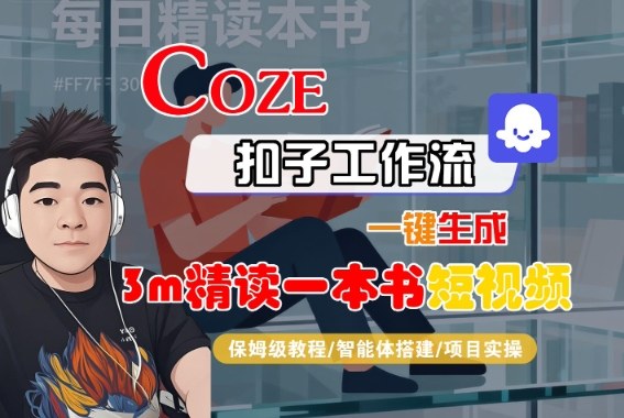 Coze扣子智能体工作流一键生成“3m精读一本书“短视频，全流程保姆级教学-立业有术