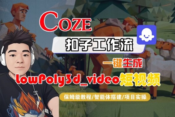 Coze扣子智能体工作流一键生成“LowPoly3d_video“短视频，全流程保姆级教学-立业有术