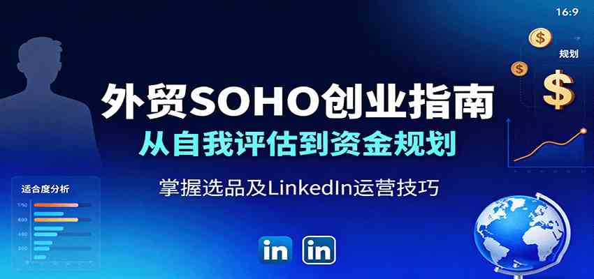 外贸SOHO创业指南：从自我评估到资金规划，掌握选品及LinkedIn运营技巧-立业有术