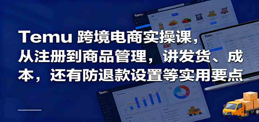 Temu跨境半托管实操，从注册到商品管理，讲发货、成本，还有防退款设置等实用要点-立业有术