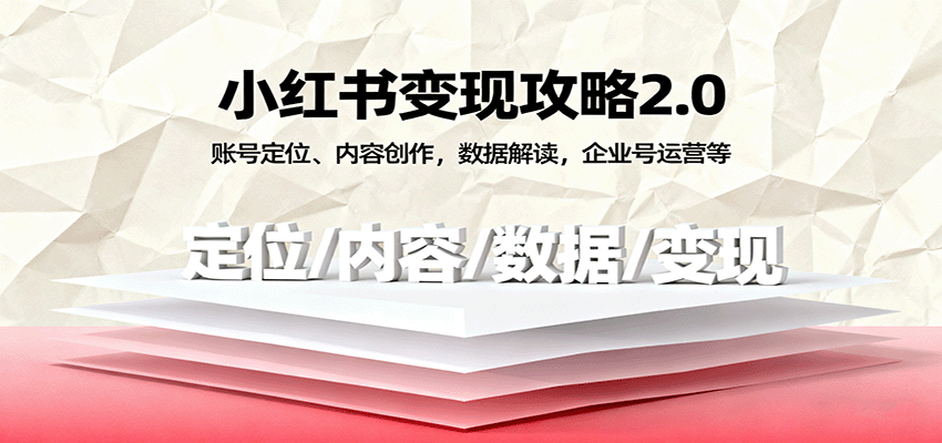 小红书变现攻略2.0：账号定位、内容创作，数据解读，企业号运营等-立业有术