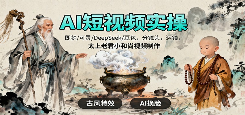 AI短视频实操，即梦/可灵/DeepSeek/豆包，分镜头，运镜，太上老君小和尚视频制作-立业有术