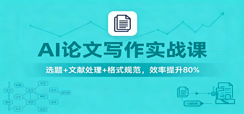 AI论文写作实战课：选题+文献处理+格式规范，效率提升80%-立业有术