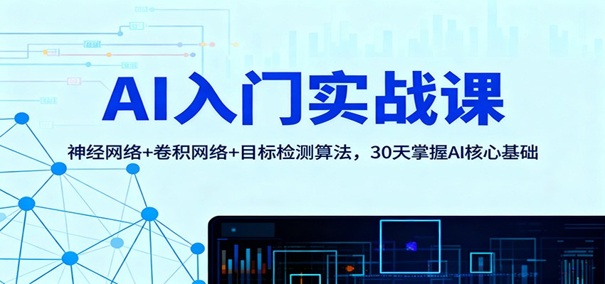 AI入门实战课：神经网络+卷积网络+目标检测算法，30天掌握AI核心基础-立业有术