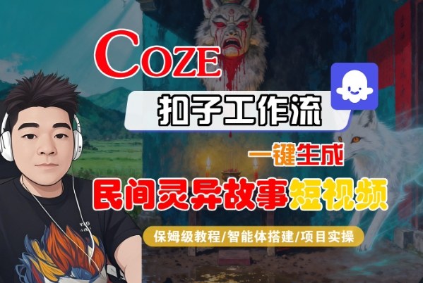 Coze扣子智能体工作流一键生成“民间灵异故事“短视频，全流程保姆级教学-立业有术