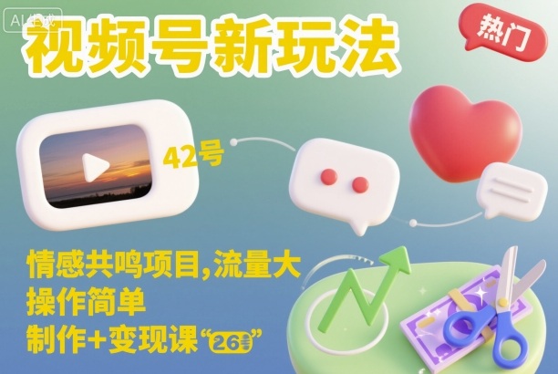 视频号新玩法，情感共鸣项目，流量大，操作简单，制作+变现课-立业有术