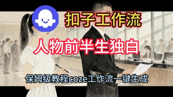 Coze扣子工作流一键生成人物前半生独白短视频，保姆级搭建教程-立业有术
