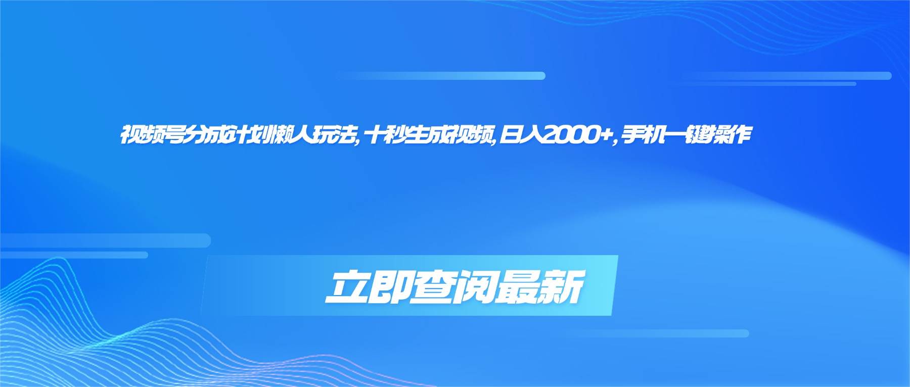 （16280期）视频号分成计划懒人玩法，十秒生成视频，日入2000+，手机一键操作-立业有术