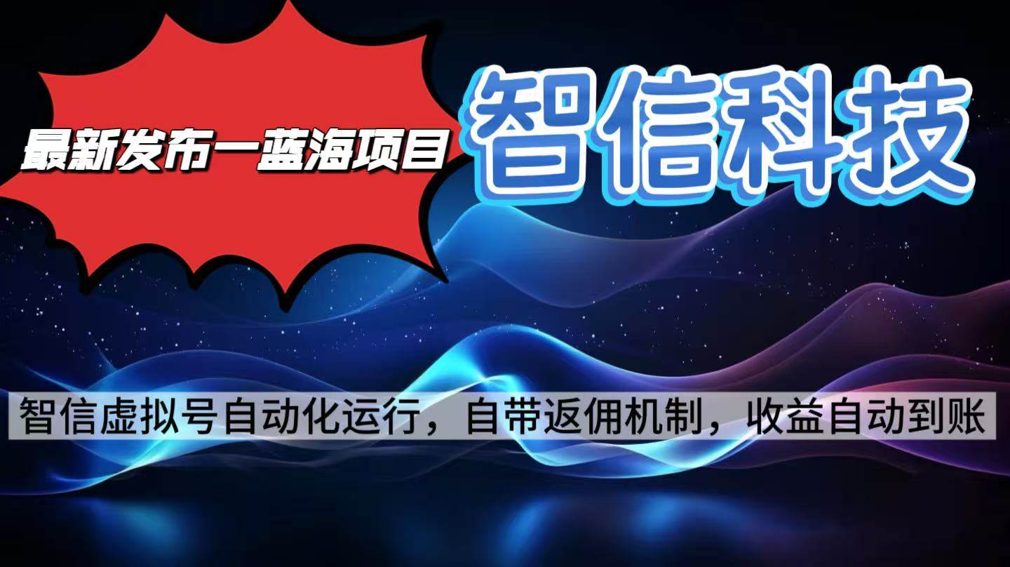 （16345期）最新蓝海项目，智信科技号全自动项目，无需人工，单电脑日收益2000+单…-立业有术