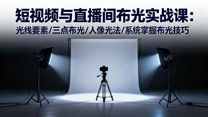 （16416期）短视频与直播间布光实战课：光线要素/三点布光/人像光法/系统掌握布光技巧-立业有术