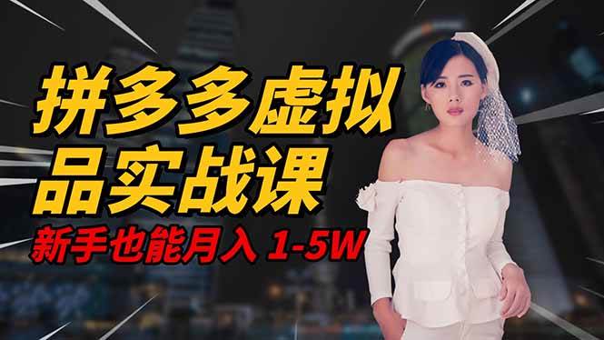 （16492期）2025 拼多多虚拟品系统实战课，轻资产项目，可矩阵开工作室，新手也能…-立业有术