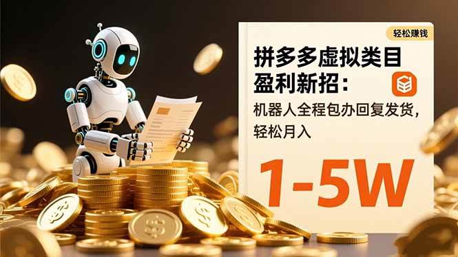（16529期）拼多多虚拟类目盈利新招：机器人全程包办回复发货，轻松月入 1-5W-立业有术