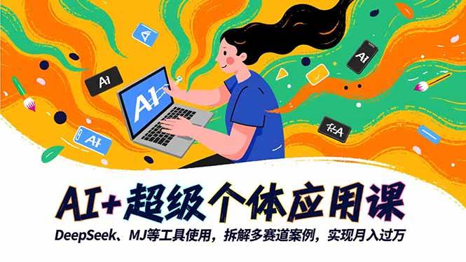 （16519期）AI+超级个体应用课，DeepSeek,MJ等工具使用,拆解多赛道案例，实现月入过万-立业有术