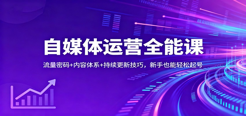 自媒体运营全能课：流量密码+内容体系+持续更新技巧，新手也能轻松起号-立业有术