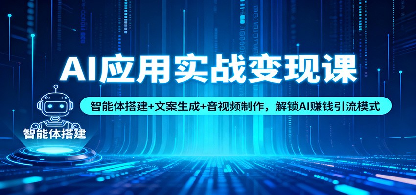 AI应用实战变现课：智能体搭建+文案生成+音视频制作，解锁AI赚钱引流模式-立业有术