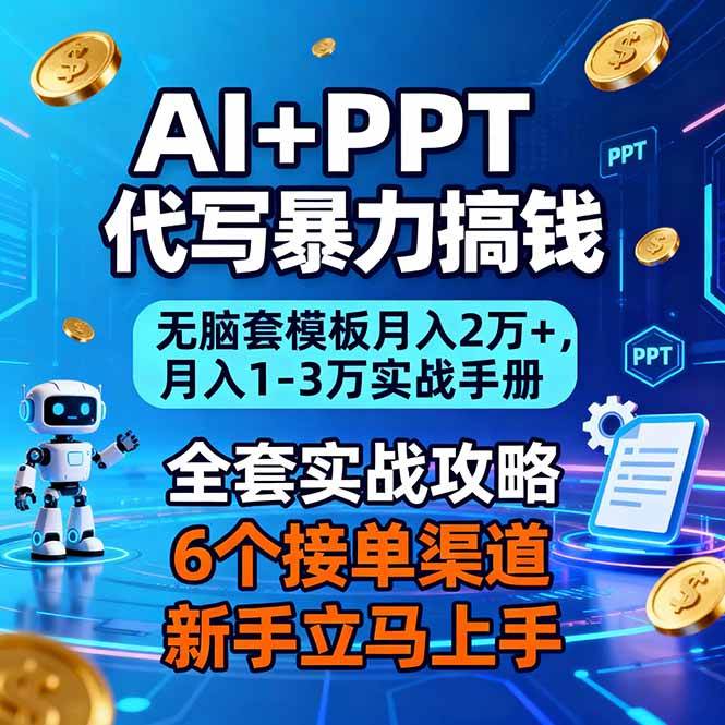 （16783期）AI+PPT代写暴力搞钱：无脑套模板月入2万+，月入1-3万实战手册-立业有术