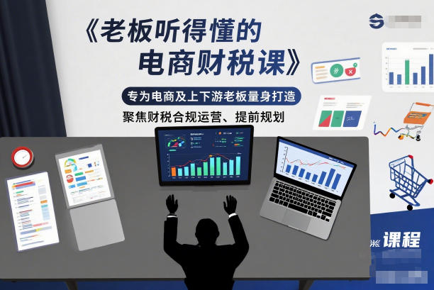 老板听得懂的电商财税课，专为电商及上下游老板量身打造，聚焦财税合规运营、提前规划-立业有术