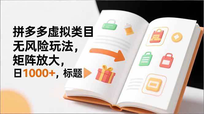 （16855期）新手必看｜拼多多虚拟类目无风险玩法，矩阵放大，日1000+-立业有术
