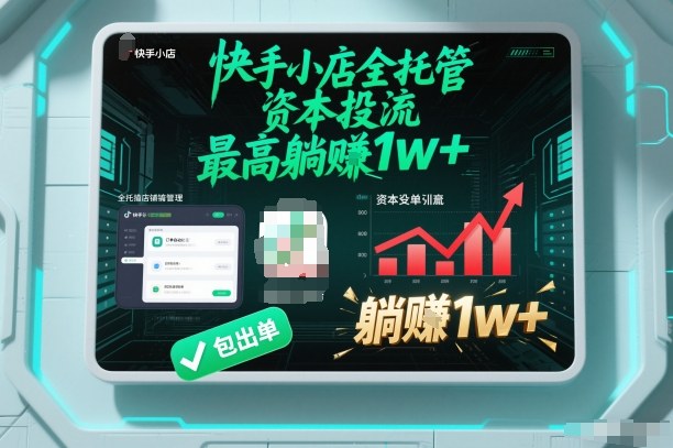 【快手小店全托管】资本投流，包出单，最高躺賺1w+【揭秘】-立业有术