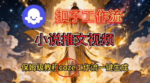 Coze扣子智能体工作流一键生成小说推文视频，保姆级搭建教学-立业有术